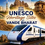 वंदे भारत गाड्या ज्या तुम्हाला भारतातील सर्वात प्रसिद्ध युनेस्को जागतिक वारसा स्थळांवर घेऊन जातात