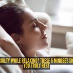 आराम करताना नेहमी अपराधी वाटतं? या 5 मानसिकतेतील बदल तुम्हाला खरोखर आराम करण्यास मदत करू शकतात |
